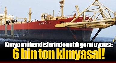 Kimya mühendislerinden atık gemi uyarısı: 6 bin ton kimyasal!