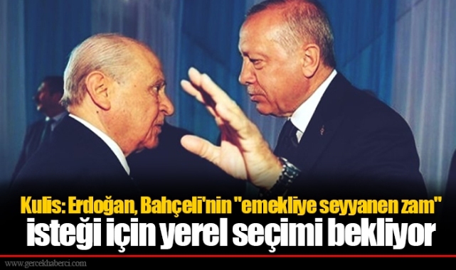 Kulis: Erdoğan, Bahçeli'nin "emekliye seyyanen zam" isteği için yerel seçimi bekliyor