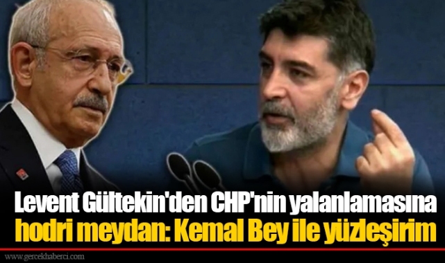 Levent Gültekin'den CHP'nin yalanlamasına hodri meydan: Kemal Bey ile yüzleşirim
