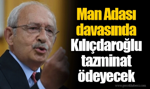 Man Adası davasında Kılıçdaroğlu tazminat ödeyecek