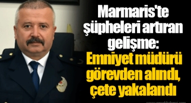 Marmaris'te şüpheleri artıran gelişme: Emniyet müdürü görevden alındı, çete yakalandı