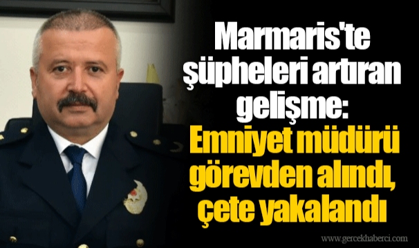 Marmaris'te şüpheleri artıran gelişme: Emniyet müdürü görevden alındı, çete yakalandı