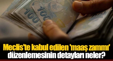 Meclis'te kabul edilen 'maaş zammı' düzenlemesinin detayları neler?