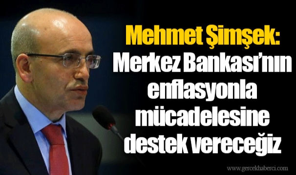 Mehmet Şimşek: Merkez Bankası’nın enflasyonla mücadelesine destek vereceğiz