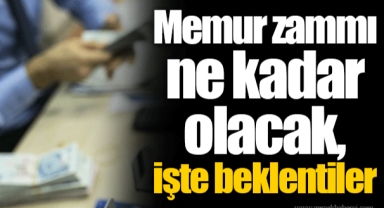 Memur zammı ne kadar olacak, işte beklentiler