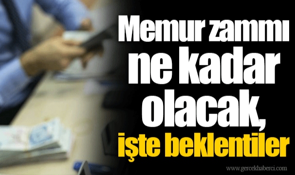 Memur zammı ne kadar olacak, işte beklentiler