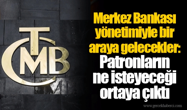 Merkez Bankası yönetimiyle bir araya gelecekler: Patronların ne isteyeceği ortaya çıktı