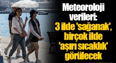 Meteoroloji verileri: 3 ilde 'sağanak', birçok ilde 'aşırı sıcaklık' görülecek