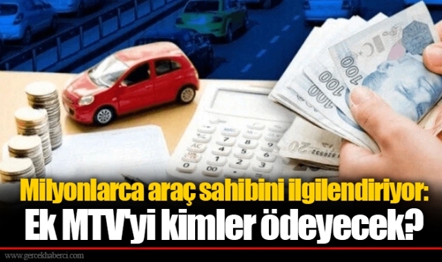 Milyonlarca araç sahibini ilgilendiriyor: Ek MTV&#039;yi kimler ödeyecek?