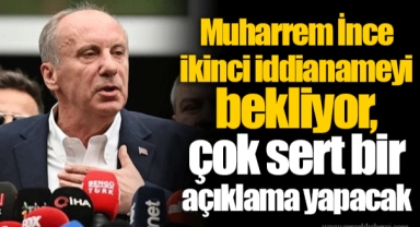 Muharrem İnce ikinci iddianameyi bekliyor, çok sert bir açıklama yapacak