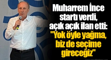 Muharrem İnce startı verdi, açık açık ilan etti: