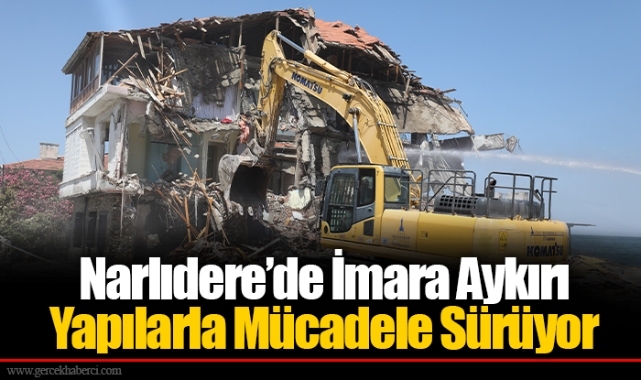 Narlıdere’de İmara Aykırı Yapılarla Mücadele Sürüyor