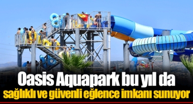 Oasis Aquapark bu yıl da sağlıklı ve güvenli eğlence imkanı sunuyor