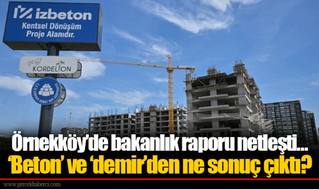 Örnekköy’de bakanlık raporu netleşti…  ‘Beton’ ve ‘demir’den ne sonuç çıktı?