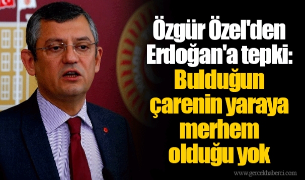 Özgür Özel'den Erdoğan'a tepki: Bulduğun çarenin yaraya merhem olduğu yok