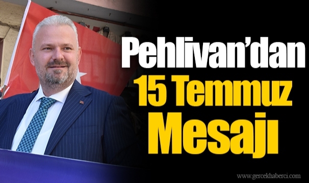 Pehlivan’dan 15 Temmuz Mesajı