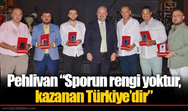 Pehlivan “Sporun rengi yoktur, kazanan Türkiye’dir”