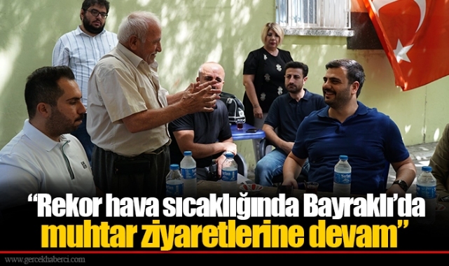  “Rekor hava sıcaklığında Bayraklı’da muhtar ziyaretlerine devam”