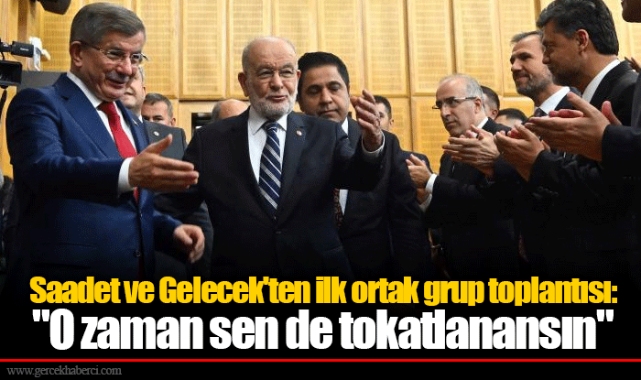 Saadet ve Gelecek'ten ilk ortak grup toplantısı: "O zaman sen de tokatlanansın"
