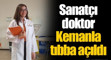 Sanatçı doktor Kemanla tıbba açıldı