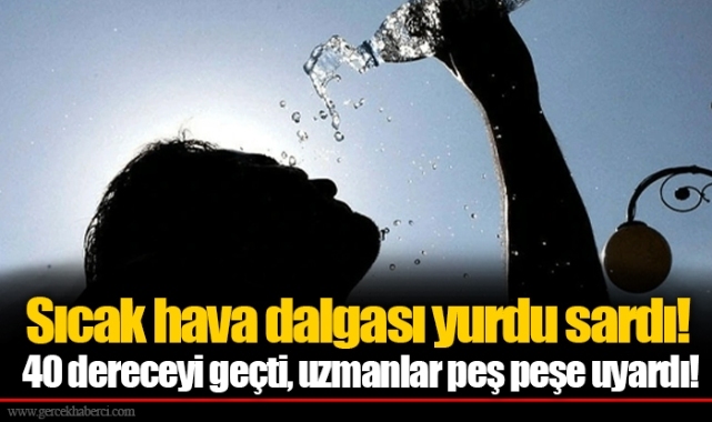 Sıcak hava dalgası yurdu sardı! 40 dereceyi geçti, uzmanlar peş peşe uyardı!