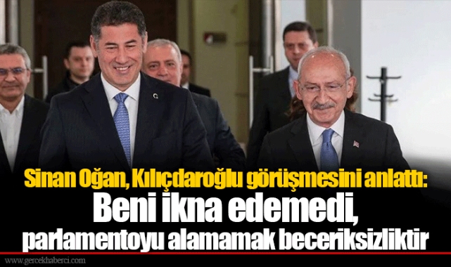 Sinan Oğan, Kılıçdaroğlu görüşmesini anlattı: Beni ikna edemedi, parlamentoyu alamamak beceriksizliktir