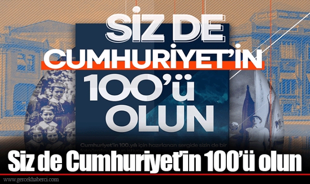 Siz de Cumhuriyet’in 100’ü olun