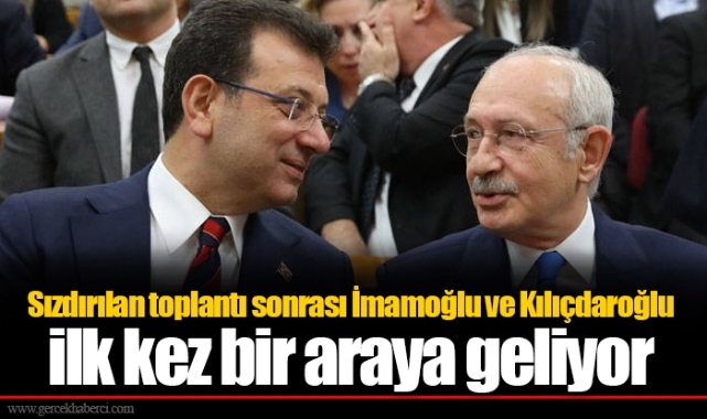 Sızdırılan toplantı sonrası İmamoğlu ve Kılıçdaroğlu ilk kez bir araya geliyor