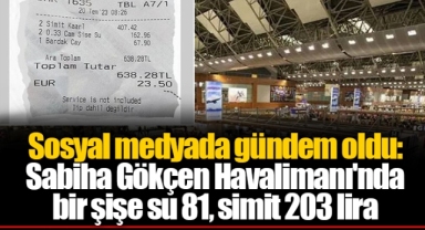 Sosyal medyada gündem oldu: Sabiha Gökçen Havalimanı'nda bir şişe su 81, simit 203 lira