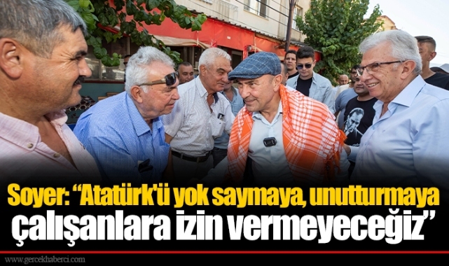 Soyer: “Atatürk'ü yok saymaya, unutturmaya çalışanlara izin vermeyeceğiz”