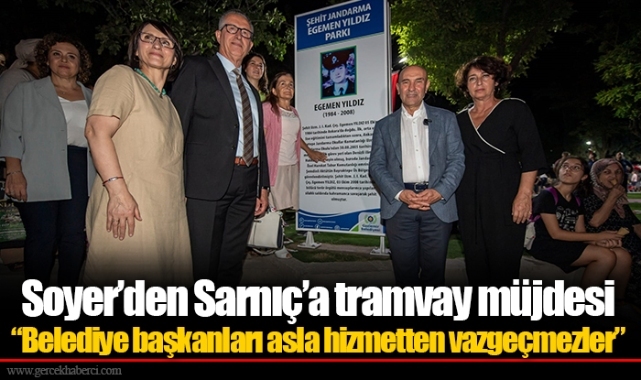Soyer’den Sarnıç’a tramvay müjdesi  “Belediye başkanları asla hizmetten vazgeçmezler”