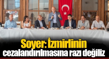Soyer: İzmirlinin cezalandırılmasına razı değiliz
