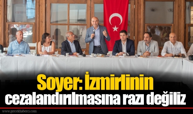 Soyer: İzmirlinin cezalandırılmasına razı değiliz