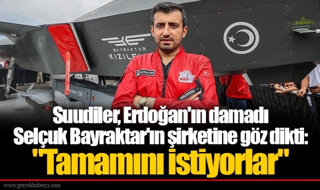 Suudiler, Erdoğan'ın damadı Selçuk Bayraktar'ın şirketine göz dikti: "Tamamını istiyorlar"