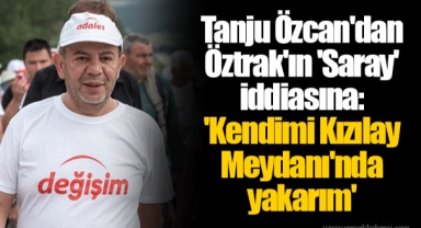 Tanju Özcan'dan Öztrak'ın 'Saray' iddiasına: 'Kendimi Kızılay Meydanı'nda yakarım'