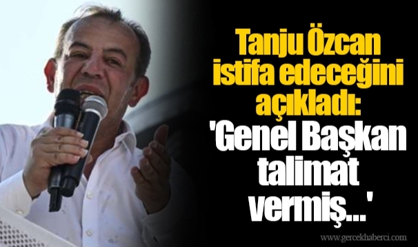 Tanju Özcan istifa edeceğini açıkladı: 'Genel Başkan talimat vermiş...'
