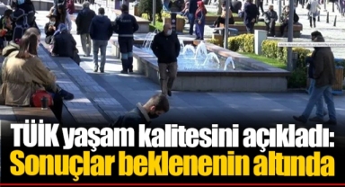 TÜİK yaşam kalitesini açıkladı: Sonuçlar beklenenin altında