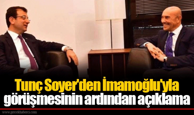 Tunç Soyer'den İmamoğlu'yla görüşmesinin ardından açıklama