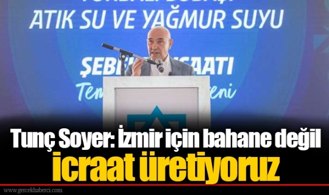 Tunç Soyer: İzmir için bahane değil icraat üretiyoruz