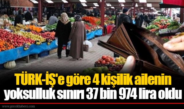 TÜRK-İŞ'e göre 4 kişilik ailenin yoksulluk sınırı 37 bin 974 lira oldu