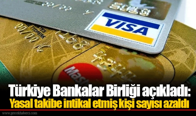 Türkiye Bankalar Birliği açıkladı: Yasal takibe intikal etmiş kişi sayısı azaldı