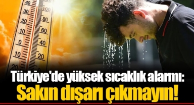 Türkiye'de yüksek sıcaklık alarmı: Sakın dışarı çıkmayın!