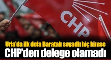 Urla'da ilk defa Baratalı soyadlı hiç kimse CHP'den delege olamadı