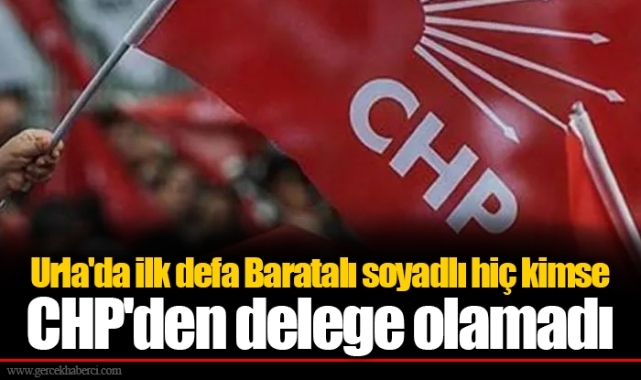 Urla'da ilk defa Baratalı soyadlı hiç kimse CHP'den delege olamadı