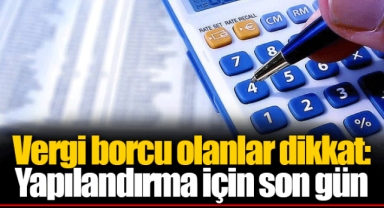 Vergi borcu olanlar dikkat: Yapılandırma için son gün