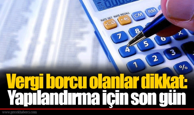 Vergi borcu olanlar dikkat: Yapılandırma için son gün