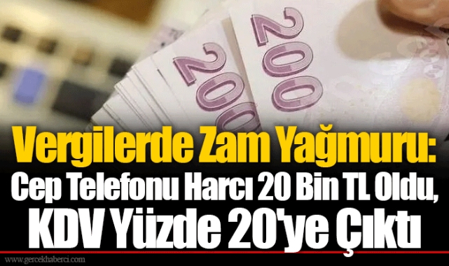 Vergilerde Zam Yağmuru: Cep Telefonu Harcı 20 Bin TL Oldu, KDV Yüzde 20'ye Çıktı
