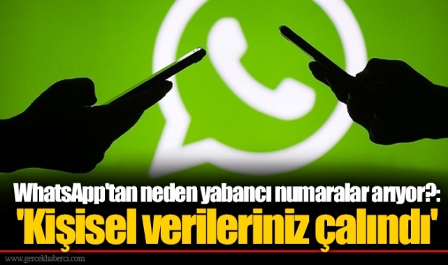 WhatsApp'tan neden yabancı numaralar arıyor?: 'Kişisel verileriniz çalındı'