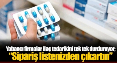 Yabancı firmalar ilaç tedarikini tek tek durduruyor; “Sipariş listenizden çıkartın”