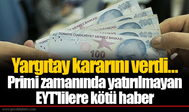 Yargıtay kararını verdi... Primi zamanında yatırılmayan EYT'lilere kötü haber